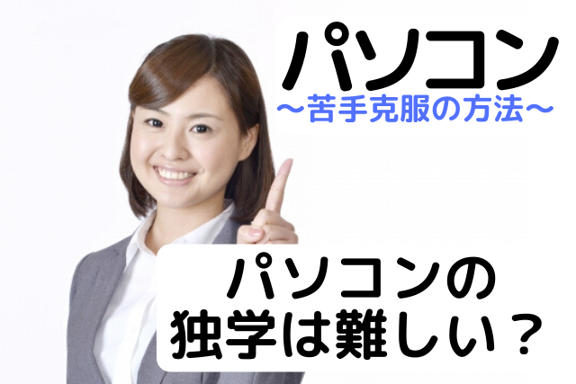 パソコンの勉強って独学は難しい 全くの初心者が使いこなせるようになった例