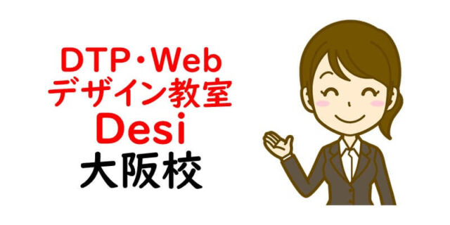 DTP・Webデザイン教室 Desi 大阪校