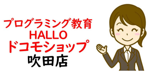 プログラミング教育 HALLO ドコモショップ 吹田店