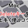 MacのDeleteキーの使い方